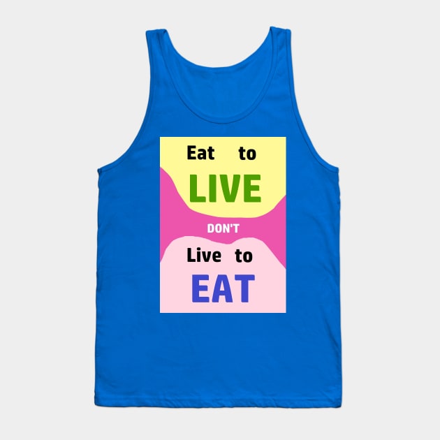 Eat to LIve, dont just live to Eat....everything Tank Top by Keatos